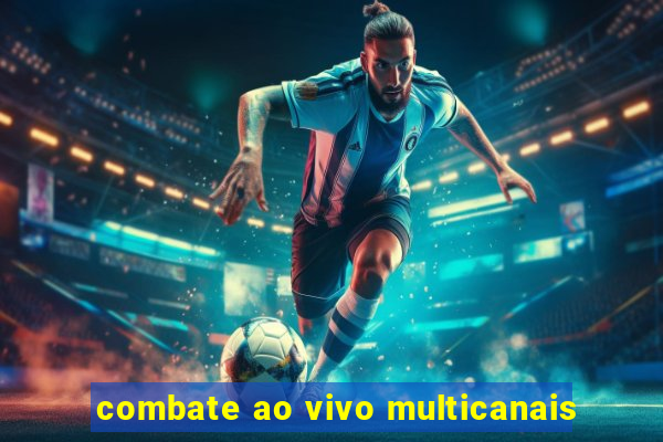 combate ao vivo multicanais